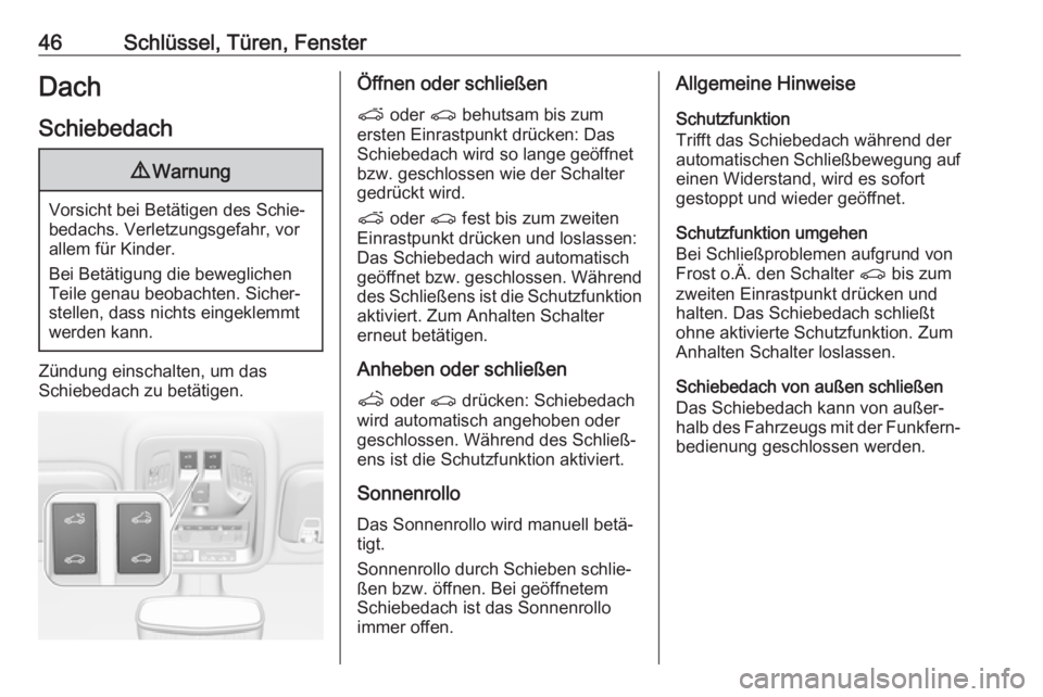 OPEL ASTRA K 2018  Betriebsanleitung (in German) 46Schlüssel, Türen, FensterDach
Schiebedach9 Warnung
Vorsicht bei Betätigen des Schie‐
bedachs. Verletzungsgefahr, vor
allem für Kinder.
Bei Betätigung die beweglichen
Teile genau beobachten. S