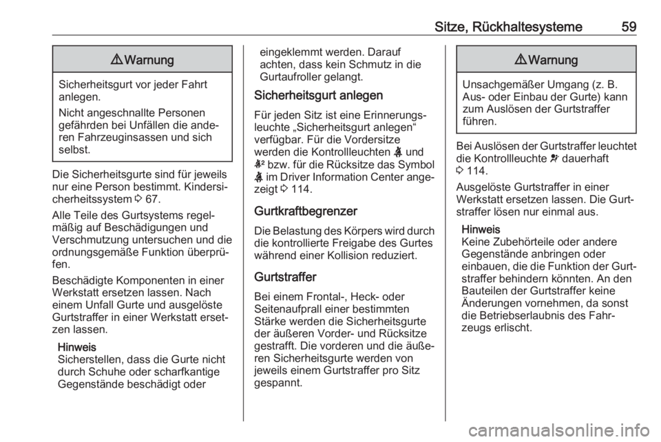 OPEL ASTRA K 2018  Betriebsanleitung (in German) Sitze, Rückhaltesysteme599Warnung
Sicherheitsgurt vor jeder Fahrt
anlegen.
Nicht angeschnallte Personen
gefährden bei Unfällen die ande‐ ren Fahrzeuginsassen und sich
selbst.
Die Sicherheitsgurte