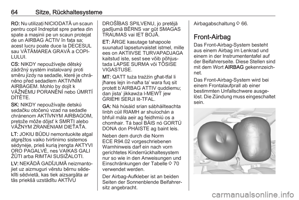 OPEL ASTRA K 2018  Betriebsanleitung (in German) 64Sitze, RückhaltesystemeRO: Nu utilizaţi NICIODATĂ un scaun
pentru copil îndreptat spre partea din
spate a maşinii pe un scaun protejat
de un AIRBAG ACTIV în faţa sa;
acest lucru poate duce la