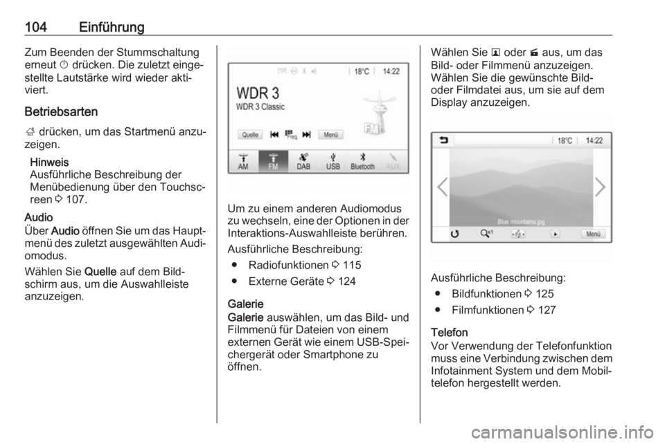 OPEL ASTRA K 2018.5  Infotainment-Handbuch (in German) 104EinführungZum Beenden der Stummschaltungerneut  X drücken. Die zuletzt einge‐
stellte Lautstärke wird wieder akti‐
viert.
Betriebsarten
;  drücken, um das Startmenü anzu‐
zeigen.
Hinweis