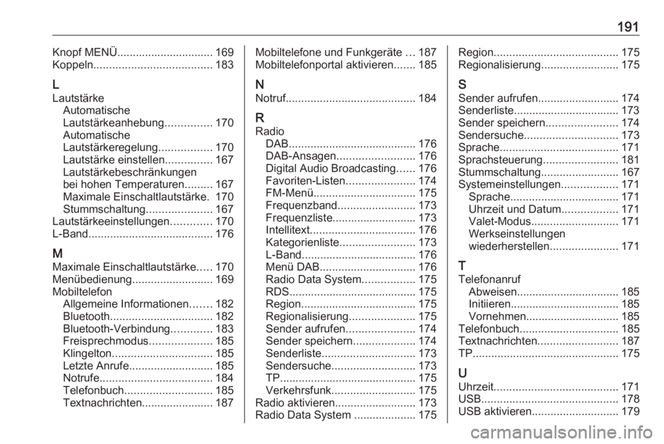 OPEL ASTRA K 2018.5 Infotainment-Handbuch (in German) 191Knopf MENÜ............................... 169
Koppeln ...................................... 183
L
Lautstärke Automatische
Lautstärkeanhebung ...............170
Automatische
Lautstärkeregelung OPEL ASTRA K 2018.5 Infotainment-Handbuch (in German) 191Knopf MENÜ............................... 169
Koppeln ...................................... 183
L
Lautstärke Automatische
Lautstärkeanhebung ...............170
Automatische
Lautstärkeregelung