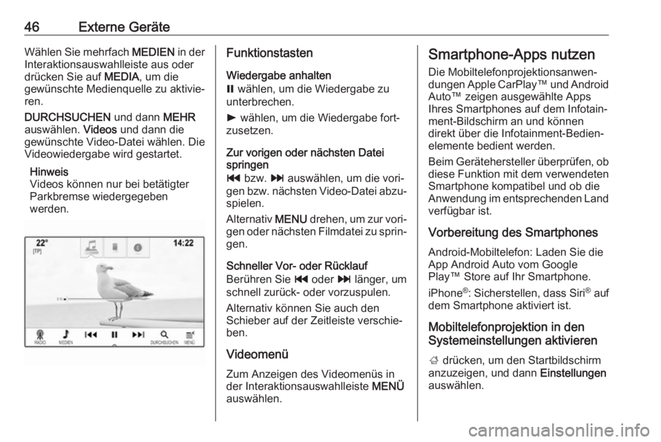 OPEL ASTRA K 2018.5  Infotainment-Handbuch (in German) 46Externe GeräteWählen Sie mehrfach MEDIEN in der
Interaktionsauswahlleiste aus oder
drücken Sie auf  MEDIA, um die
gewünschte Medienquelle zu aktivie‐
ren.
DURCHSUCHEN  und dann MEHR
auswählen