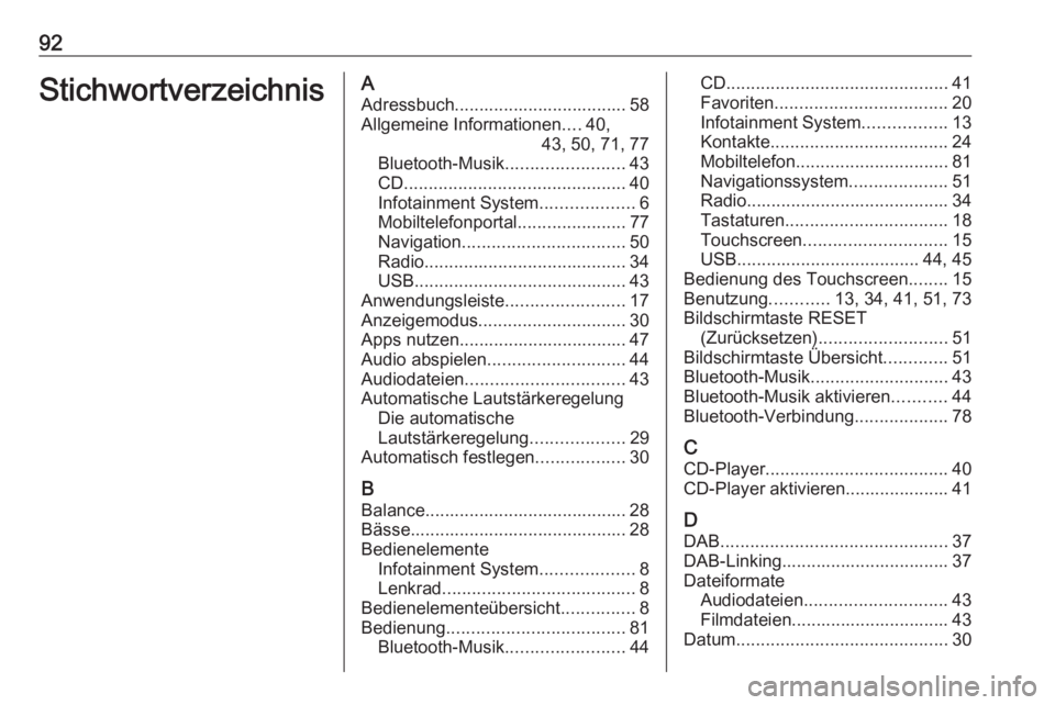 OPEL ASTRA K 2018.5  Infotainment-Handbuch (in German) 92StichwortverzeichnisAAdressbuch................................... 58Allgemeine Informationen ....40,
43, 50, 71, 77
Bluetooth-Musik ........................43
CD ...................................