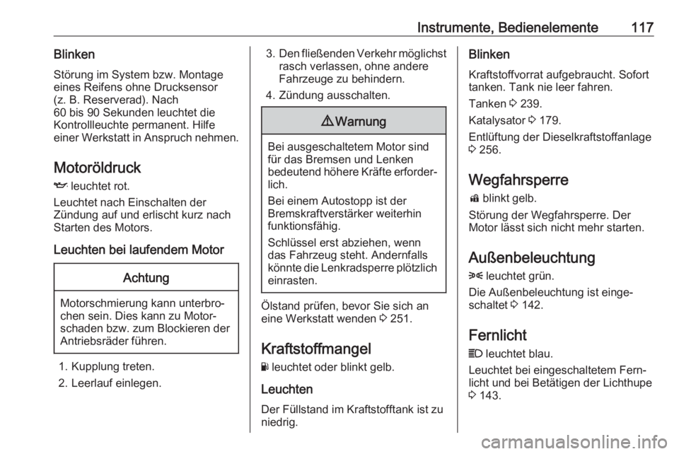 OPEL ASTRA K 2018.5  Betriebsanleitung (in German) Instrumente, Bedienelemente117BlinkenStörung im System bzw. Montage
eines Reifens ohne Drucksensor
(z. B. Reserverad). Nach
60 bis 90 Sekunden leuchtet die
Kontrollleuchte permanent. Hilfe
einer Werk
