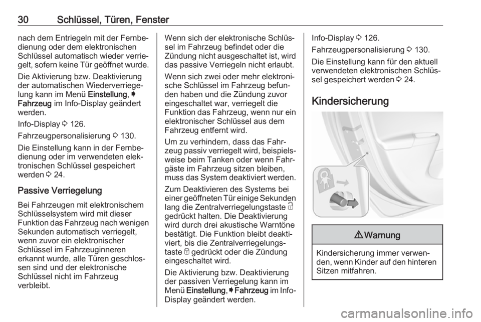 OPEL ASTRA K 2018.5  Betriebsanleitung (in German) 30Schlüssel, Türen, Fensternach dem Entriegeln mit der Fernbe‐
dienung oder dem elektronischen
Schlüssel automatisch wieder verrie‐
gelt, sofern keine Tür geöffnet wurde.
Die Aktivierung bzw.
