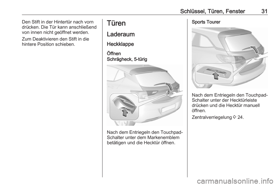 OPEL ASTRA K 2018.5  Betriebsanleitung (in German) Schlüssel, Türen, Fenster31Den Stift in der Hintertür nach vorn
drücken. Die Tür kann anschließend
von innen nicht geöffnet werden.
Zum Deaktivieren den Stift in die
hintere Position schieben.T