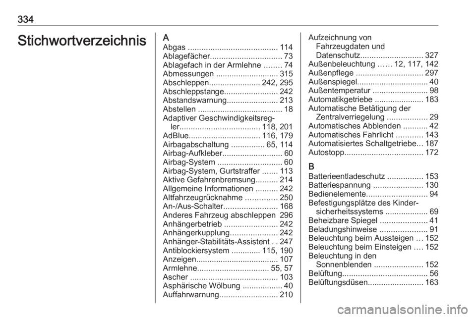 OPEL ASTRA K 2018.5 Betriebsanleitung (in German) 334StichwortverzeichnisAAbgas ........................................ 114
Ablagefächer ................................ 73
Ablagefach in der Armlehne ........74
Abmessungen ....................... OPEL ASTRA K 2018.5 Betriebsanleitung (in German) 334StichwortverzeichnisAAbgas ........................................ 114
Ablagefächer ................................ 73
Ablagefach in der Armlehne ........74
Abmessungen .......................