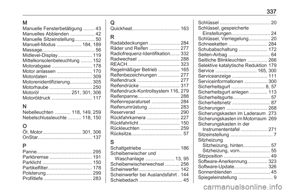 OPEL ASTRA K 2018.5 Betriebsanleitung (in German) 337MManuelle Fensterbetätigung ........43
Manuelles Abblenden ..................42
Manuelle Sitzeinstellung ...............50
Manuell-Modus ..................184, 189
Massage ..................... OPEL ASTRA K 2018.5 Betriebsanleitung (in German) 337MManuelle Fensterbetätigung ........43
Manuelles Abblenden ..................42
Manuelle Sitzeinstellung ...............50
Manuell-Modus ..................184, 189
Massage .....................