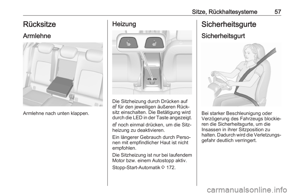 OPEL ASTRA K 2018.5  Betriebsanleitung (in German) Sitze, Rückhaltesysteme57Rücksitze
Armlehne
Armlehne nach unten klappen.
Heizung
Die Sitzheizung durch Drücken auf
ß  für den jeweiligen äußeren Rück‐
sitz einschalten. Die Betätigung wird
