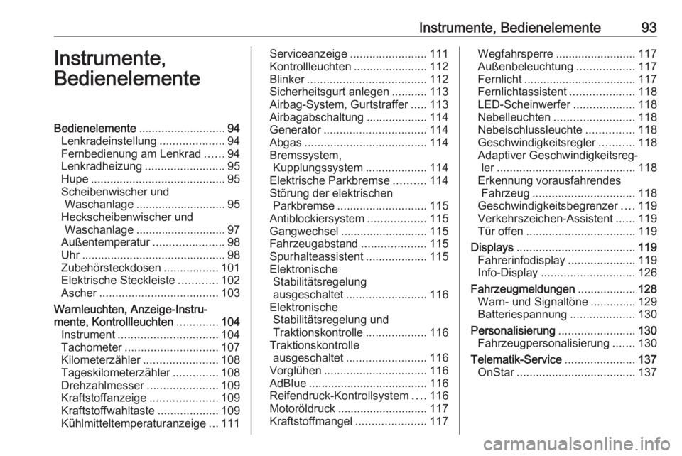 OPEL ASTRA K 2018.5 Betriebsanleitung (in German) Instrumente, Bedienelemente93Instrumente,
BedienelementeBedienelemente ........................... 94
Lenkradeinstellung ....................94
Fernbedienung am Lenkrad ......94
Lenkradheizung ....... OPEL ASTRA K 2018.5 Betriebsanleitung (in German) Instrumente, Bedienelemente93Instrumente,
BedienelementeBedienelemente ........................... 94
Lenkradeinstellung ....................94
Fernbedienung am Lenkrad ......94
Lenkradheizung .......