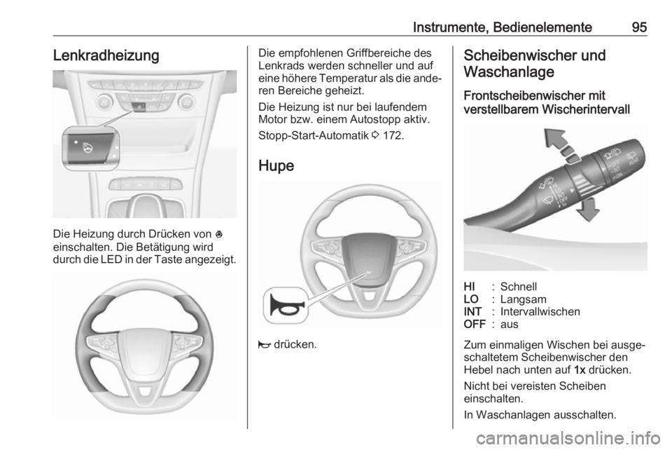 OPEL ASTRA K 2018.5 Betriebsanleitung (in German) Instrumente, Bedienelemente95Lenkradheizung
Die Heizung durch Drücken von *
einschalten. Die Betätigung wird
durch die LED in der Taste angezeigt.
Die empfohlenen Griffbereiche des
Lenkrads werden s OPEL ASTRA K 2018.5 Betriebsanleitung (in German) Instrumente, Bedienelemente95Lenkradheizung
Die Heizung durch Drücken von *
einschalten. Die Betätigung wird
durch die LED in der Taste angezeigt.
Die empfohlenen Griffbereiche des
Lenkrads werden s