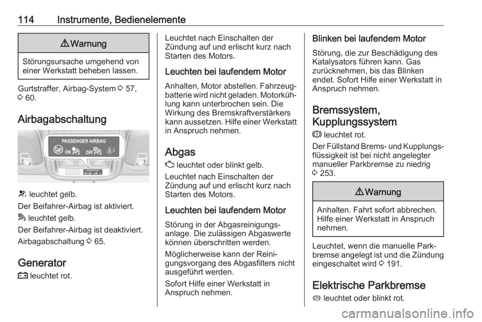 OPEL ASTRA K 2018.75  Betriebsanleitung (in German) 114Instrumente, Bedienelemente9Warnung
Störungsursache umgehend von
einer Werkstatt beheben lassen.
Gurtstraffer, Airbag-System  3 57,
3  60.
Airbagabschaltung
V  leuchtet gelb.
Der Beifahrer-Airbag 