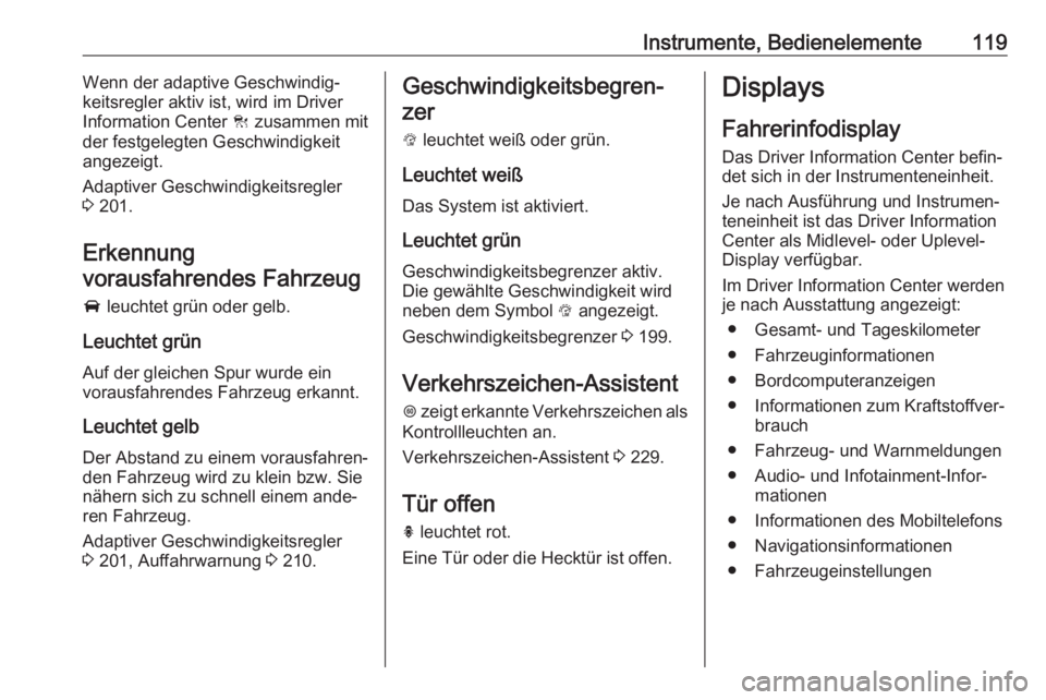 OPEL ASTRA K 2018.75  Betriebsanleitung (in German) Instrumente, Bedienelemente119Wenn der adaptive Geschwindig‐
keitsregler aktiv ist, wird im Driver
Information Center  C zusammen mit
der festgelegten Geschwindigkeit
angezeigt.
Adaptiver Geschwindi