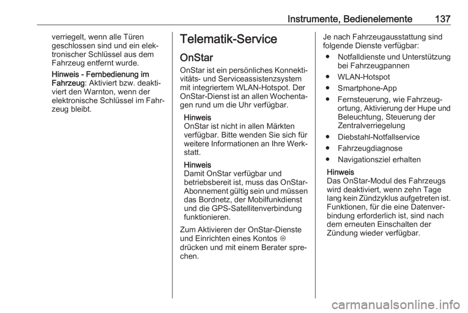 OPEL ASTRA K 2018.75  Betriebsanleitung (in German) Instrumente, Bedienelemente137verriegelt, wenn alle Türen
geschlossen sind und ein elek‐
tronischer Schlüssel aus dem
Fahrzeug entfernt wurde.
Hinweis - Fernbedienung im
Fahrzeug : Aktiviert bzw. 