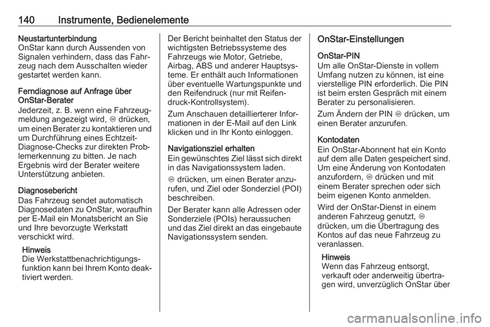 OPEL ASTRA K 2018.75  Betriebsanleitung (in German) 140Instrumente, BedienelementeNeustartunterbindung
OnStar kann durch Aussenden von
Signalen verhindern, dass das Fahr‐
zeug nach dem Ausschalten wieder
gestartet werden kann.
Ferndiagnose auf Anfrag
