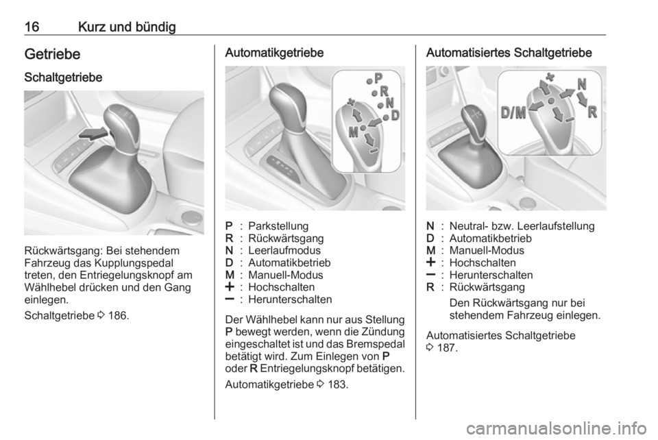OPEL ASTRA K 2018.75  Betriebsanleitung (in German) 16Kurz und bündigGetriebe
Schaltgetriebe
Rückwärtsgang: Bei stehendem
Fahrzeug das Kupplungspedal
treten, den Entriegelungsknopf am Wählhebel drücken und den Gang
einlegen.
Schaltgetriebe  3 186.