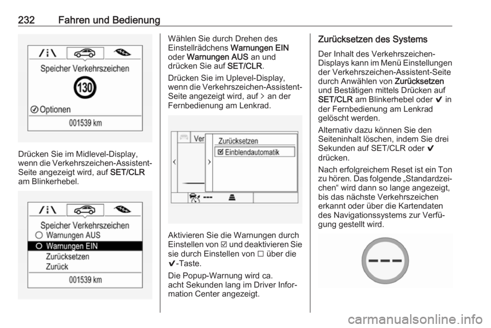 OPEL ASTRA K 2018.75  Betriebsanleitung (in German) 232Fahren und Bedienung
Drücken Sie im Midlevel-Display,
wenn die Verkehrszeichen-Assistent-
Seite angezeigt wird, auf  SET/CLR
am Blinkerhebel.
Wählen Sie durch Drehen des
Einstellrädchens  Warnun