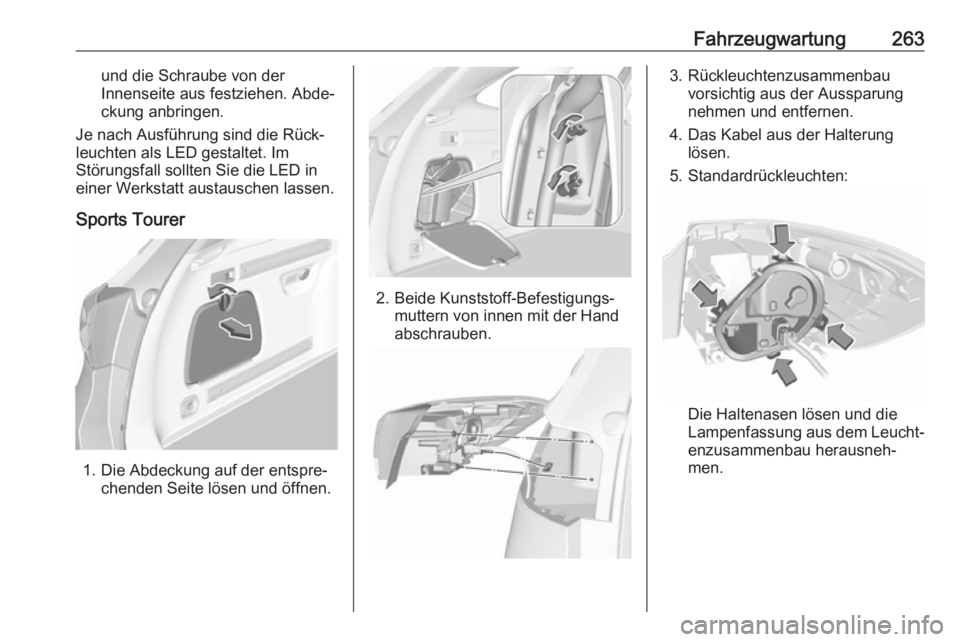 OPEL ASTRA K 2018.75  Betriebsanleitung (in German) Fahrzeugwartung263und die Schraube von der
Innenseite aus festziehen. Abde‐
ckung anbringen.
Je nach Ausführung sind die Rück‐
leuchten als LED gestaltet. Im
Störungsfall sollten Sie die LED in