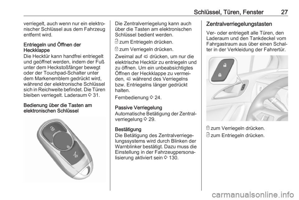 OPEL ASTRA K 2018.75  Betriebsanleitung (in German) Schlüssel, Türen, Fenster27verriegelt, auch wenn nur ein elektro‐
nischer Schlüssel aus dem Fahrzeug
entfernt wird.
Entriegeln und Öffnen der
Heckklappe
Die Hecktür kann handfrei entriegelt und