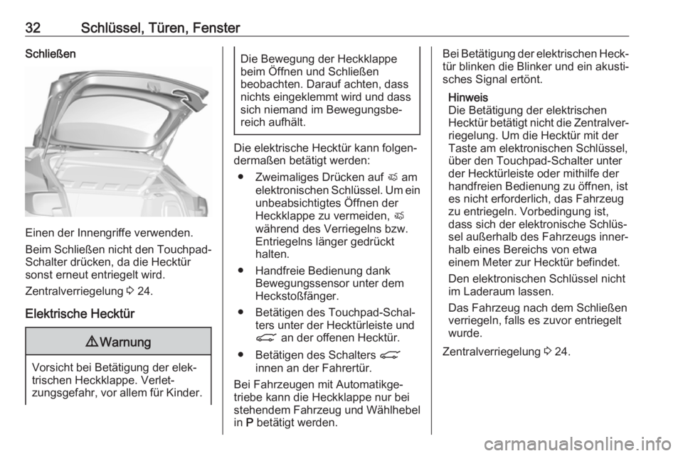 OPEL ASTRA K 2018.75  Betriebsanleitung (in German) 32Schlüssel, Türen, FensterSchließen
Einen der Innengriffe verwenden.
Beim Schließen nicht den Touchpad-
Schalter drücken, da die Hecktür
sonst erneut entriegelt wird.
Zentralverriegelung  3 24.