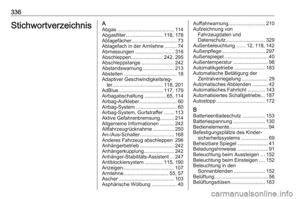 OPEL ASTRA K 2018.75  Betriebsanleitung (in German) 336StichwortverzeichnisAAbgas  ........................................ 114
Abgasfilter........................... 116, 178
Ablagefächer ................................ 73
Ablagefach in der Armlehne