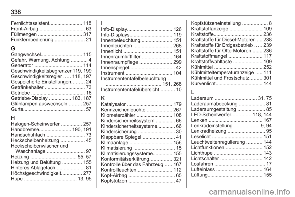 OPEL ASTRA K 2018.75  Betriebsanleitung (in German) 338Fernlichtassistent........................ 118
Front-Airbag ................................. 63
Füllmengen  ................................ 317
Funkfernbedienung  .....................21
G
Gangw