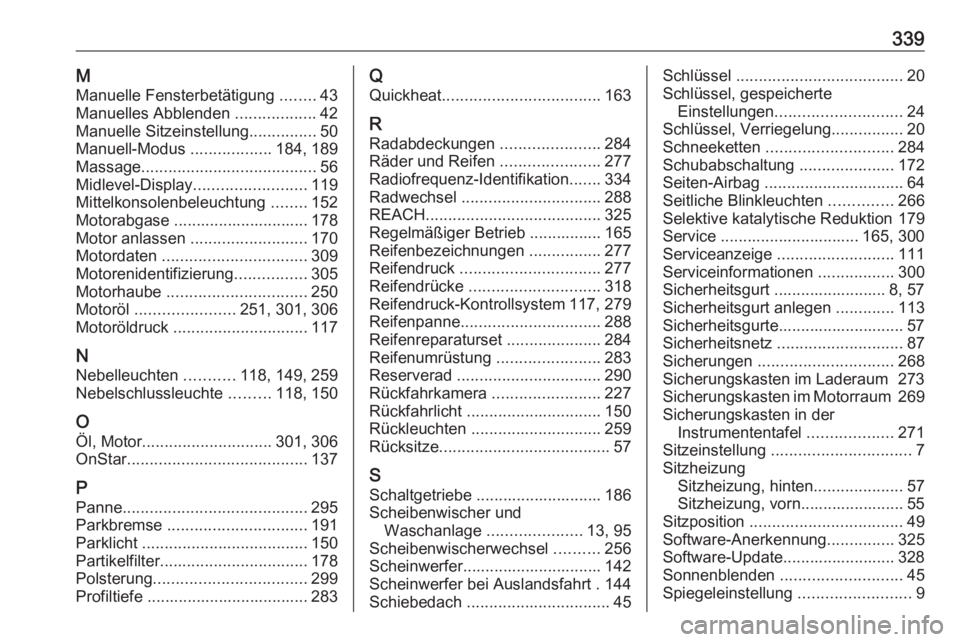 OPEL ASTRA K 2018.75  Betriebsanleitung (in German) 339MManuelle Fensterbetätigung  ........43
Manuelles Abblenden  ..................42
Manuelle Sitzeinstellung ...............50
Manuell-Modus  ..................184, 189
Massage .....................