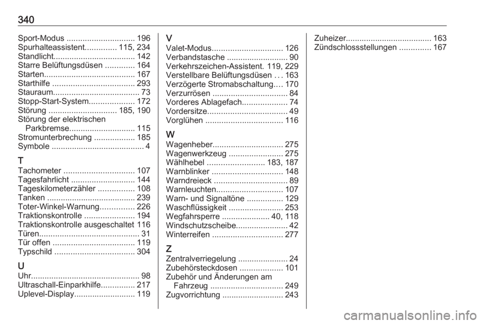 OPEL ASTRA K 2018.75  Betriebsanleitung (in German) 340Sport-Modus .............................. 196
Spurhalteassistent ..............115, 234
Standlicht .................................... 142
Starre Belüftungsdüsen  .............164
Starten .....