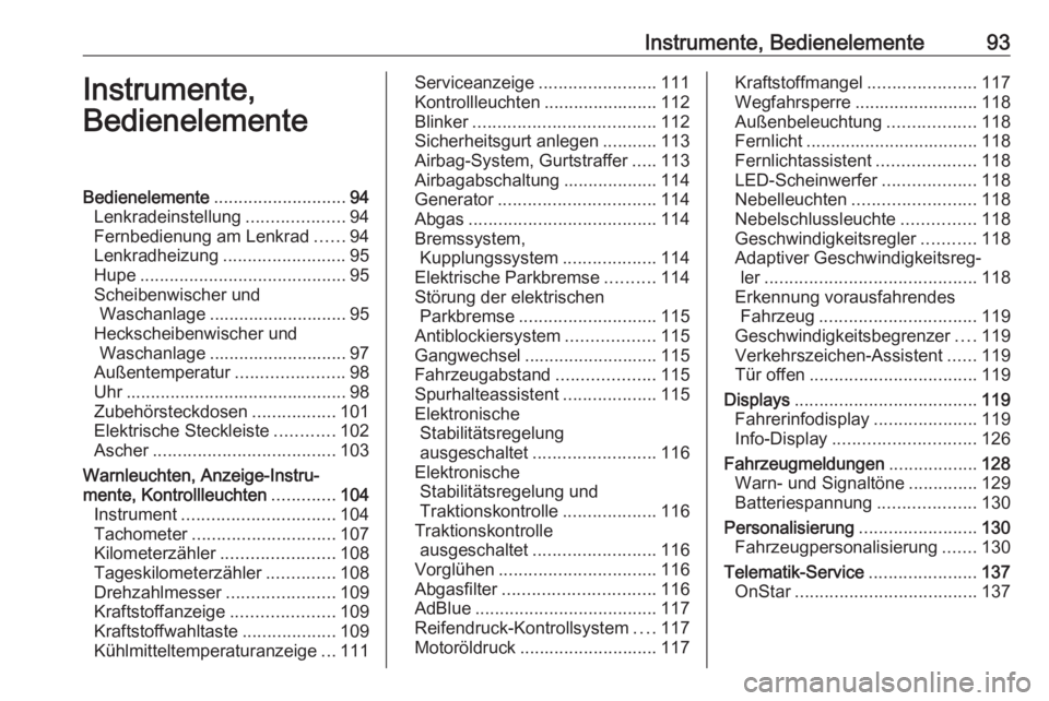 OPEL ASTRA K 2018.75  Betriebsanleitung (in German) Instrumente, Bedienelemente93Instrumente,
BedienelementeBedienelemente ........................... 94
Lenkradeinstellung ....................94
Fernbedienung am Lenkrad ......94
Lenkradheizung .......