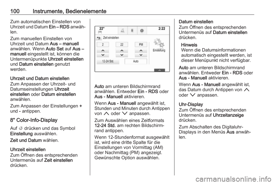 OPEL ASTRA K 2019  Betriebsanleitung (in German) 100Instrumente, BedienelementeZum automatischen Einstellen von
Uhrzeit und Datum  Ein – RDS anwäh‐
len.
Zum manuellen Einstellen von
Uhrzeit und Datum  Aus – manuell
anwählen. Wenn  Auto Set a