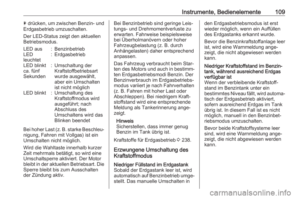 OPEL ASTRA K 2019  Betriebsanleitung (in German) Instrumente, Bedienelemente109X drücken, um zwischen Benzin- und
Erdgasbetrieb umzuschalten.
Der LED-Status zeigt den aktuellen
Betriebsmodus.LED aus:BenzinbetriebLED
leuchtet:ErdgasbetriebLED blinkt