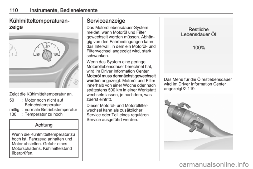 OPEL ASTRA K 2019  Betriebsanleitung (in German) 110Instrumente, BedienelementeKühlmitteltemperaturan‐
zeige
Zeigt die Kühlmitteltemperatur an.
50:Motor noch nicht auf
Betriebstemperaturmittig:normale Betriebstemperatur130:Temperatur zu hochAcht