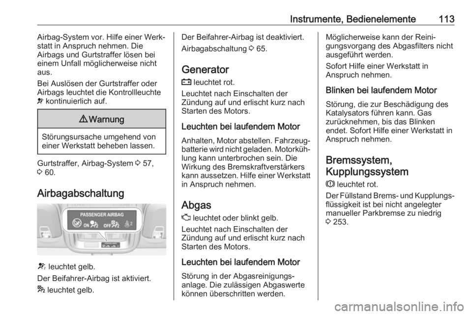 OPEL ASTRA K 2019  Betriebsanleitung (in German) Instrumente, Bedienelemente113Airbag-System vor. Hilfe einer Werk‐
statt in Anspruch nehmen. Die
Airbags und Gurtstraffer lösen bei
einem Unfall möglicherweise nicht
aus.
Bei Auslösen der Gurtstr