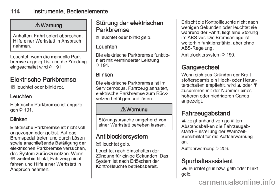 OPEL ASTRA K 2019  Betriebsanleitung (in German) 114Instrumente, Bedienelemente9Warnung
Anhalten. Fahrt sofort abbrechen.
Hilfe einer Werkstatt in Anspruch
nehmen.
Leuchtet, wenn die manuelle Park‐
bremse angelegt ist und die Zündung
eingeschalte