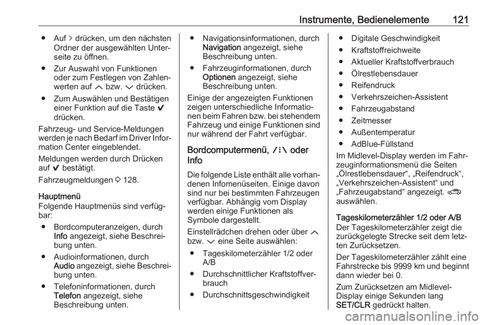 OPEL ASTRA K 2019  Betriebsanleitung (in German) Instrumente, Bedienelemente121● Auf q drücken, um den nächsten
Ordner der ausgewählten Unter‐
seite zu öffnen.
● Zur Auswahl von Funktionen oder zum Festlegen von Zahlen‐
werten auf  Q bzw
