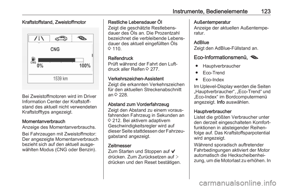 OPEL ASTRA K 2019  Betriebsanleitung (in German) Instrumente, Bedienelemente123Kraftstoffstand, Zweistoffmotor
Bei Zweistoffmotoren wird im Driver
Information Center der Kraftstoff‐
stand des aktuell nicht verwendeten
Kraftstofftyps angezeigt.
Mom