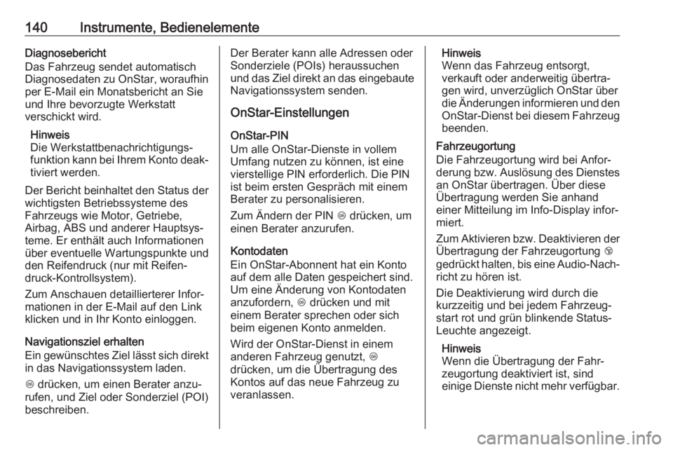 OPEL ASTRA K 2019  Betriebsanleitung (in German) 140Instrumente, BedienelementeDiagnosebericht
Das Fahrzeug sendet automatisch
Diagnosedaten zu OnStar, woraufhin
per E-Mail ein Monatsbericht an Sie
und Ihre bevorzugte Werkstatt
verschickt wird.
Hinw