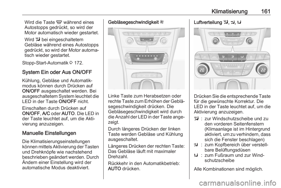 OPEL ASTRA K 2019  Betriebsanleitung (in German) Klimatisierung161Wird die Taste V während eines
Autostopps gedrückt, so wird der
Motor automatisch wieder gestartet.
Wird  l bei eingeschaltetem
Gebläse während eines Autostopps
gedrückt, so wird