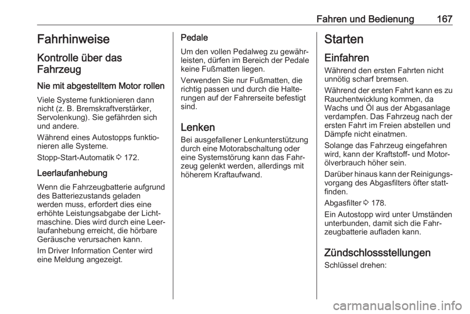 OPEL ASTRA K 2019  Betriebsanleitung (in German) Fahren und Bedienung167FahrhinweiseKontrolle über das
Fahrzeug
Nie mit abgestelltem Motor rollen
Viele Systeme funktionieren dann
nicht (z. B. Bremskraftverstärker,
Servolenkung). Sie gefährden sic