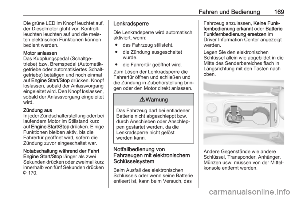 OPEL ASTRA K 2019  Betriebsanleitung (in German) Fahren und Bedienung169Die grüne LED im Knopf leuchtet auf,
der Dieselmotor glüht vor. Kontroll‐
leuchten leuchten auf und die meis‐ ten elektrischen Funktionen könnenbedient werden.Motor anlas