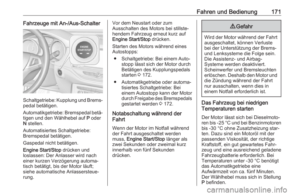 OPEL ASTRA K 2019  Betriebsanleitung (in German) Fahren und Bedienung171Fahrzeuge mit An-/Aus-Schalter
Schaltgetriebe: Kupplung und Brems‐
pedal betätigen.
Automatikgetriebe: Bremspedal betä‐ tigen und den Wählhebel auf  P oder
N  stellen.
Au