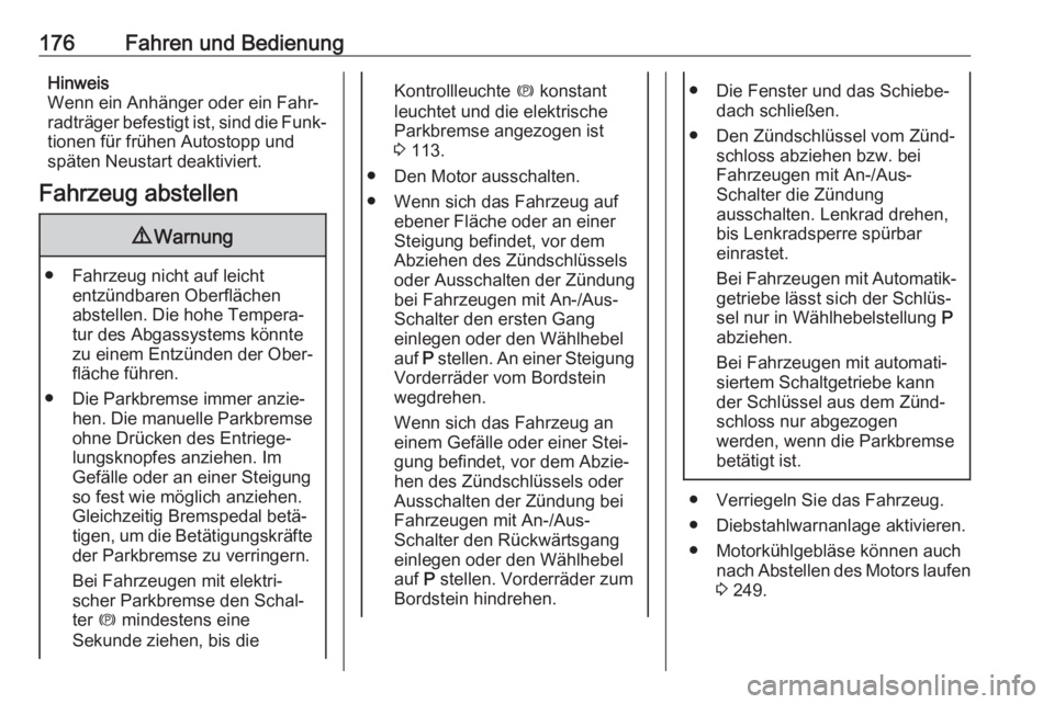 OPEL ASTRA K 2019  Betriebsanleitung (in German) 176Fahren und BedienungHinweis
Wenn ein Anhänger oder ein Fahr‐
radträger befestigt ist, sind die Funk‐
tionen für frühen Autostopp und
späten Neustart deaktiviert.
Fahrzeug abstellen9 Warnun