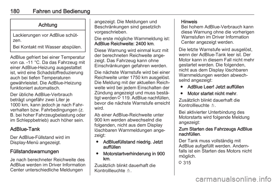 OPEL ASTRA K 2019  Betriebsanleitung (in German) 180Fahren und BedienungAchtung
Lackierungen vor AdBlue schüt‐
zen.
Bei Kontakt mit Wasser abspülen.
AdBlue gefriert bei einer Temperatur
von ca. -11 °C. Da das Fahrzeug mit
einer AdBlue-Heizung a
