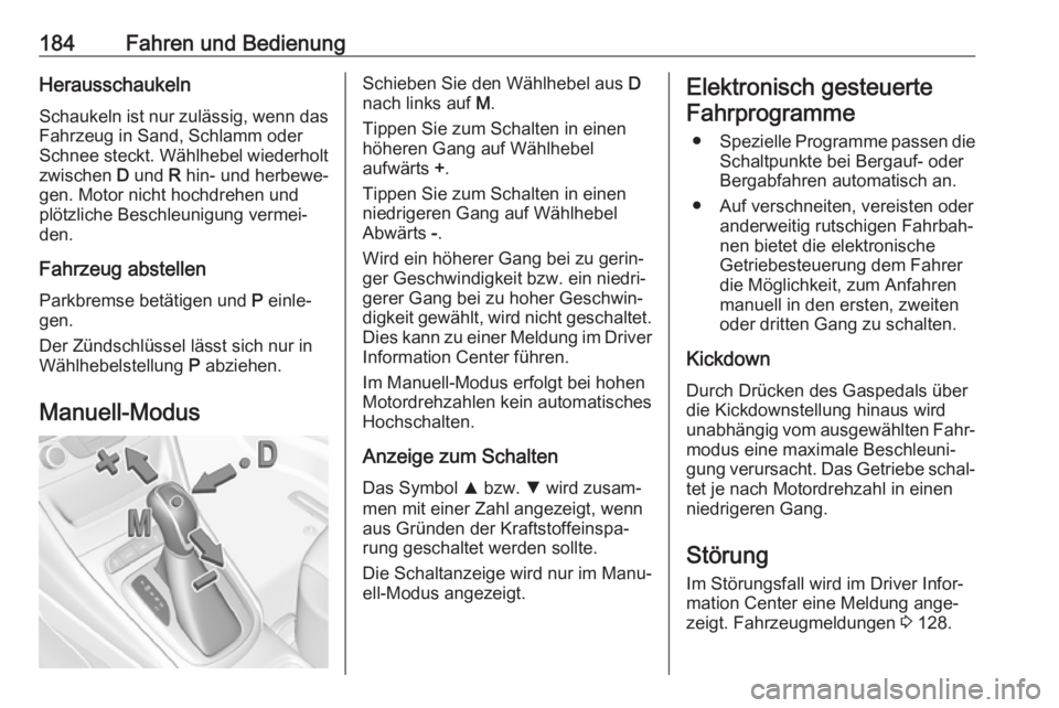 OPEL ASTRA K 2019  Betriebsanleitung (in German) 184Fahren und BedienungHerausschaukeln
Schaukeln ist nur zulässig, wenn das
Fahrzeug in Sand, Schlamm oder
Schnee steckt. Wählhebel wiederholt
zwischen  D und  R hin- und herbewe‐
gen. Motor nicht