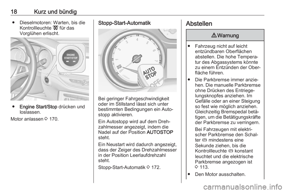 OPEL ASTRA K 2019  Betriebsanleitung (in German) 18Kurz und bündig● Dieselmotoren: Warten, bis dieKontrollleuchte  ! für das
Vorglühen erlischt.
● Engine Start/Stop  drücken und
loslassen.
Motor anlassen  3 170.
Stopp-Start-Automatik
Bei ger