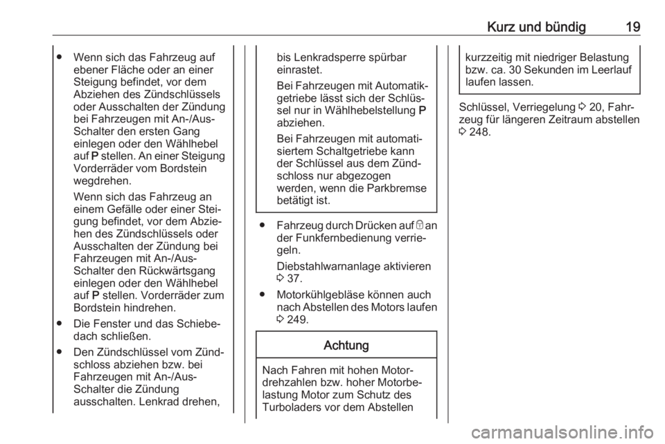 OPEL ASTRA K 2019  Betriebsanleitung (in German) Kurz und bündig19● Wenn sich das Fahrzeug aufebener Fläche oder an einer
Steigung befindet, vor dem
Abziehen des Zündschlüssels
oder Ausschalten der Zündung bei Fahrzeugen mit An-/Aus-
Schalter