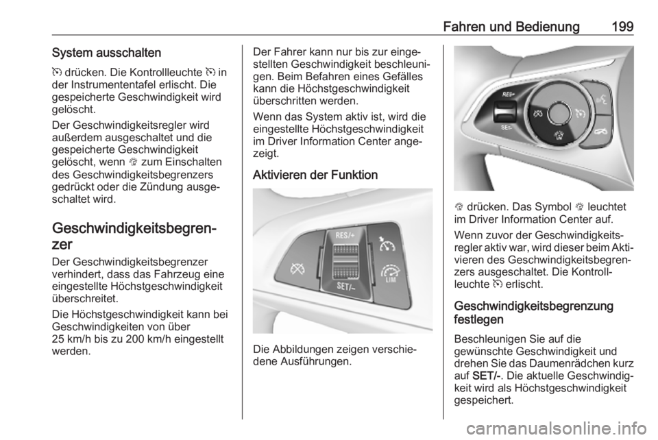 OPEL ASTRA K 2019 Betriebsanleitung (in German) Fahren und Bedienung199System ausschaltenm drücken. Die Kontrollleuchte m in
der Instrumententafel erlischt. Die
gespeicherte Geschwindigkeit wird
gelöscht.
Der Geschwindigkeitsregler wird
außerd OPEL ASTRA K 2019 Betriebsanleitung (in German) Fahren und Bedienung199System ausschaltenm drücken. Die Kontrollleuchte m in
der Instrumententafel erlischt. Die
gespeicherte Geschwindigkeit wird
gelöscht.
Der Geschwindigkeitsregler wird
außerd