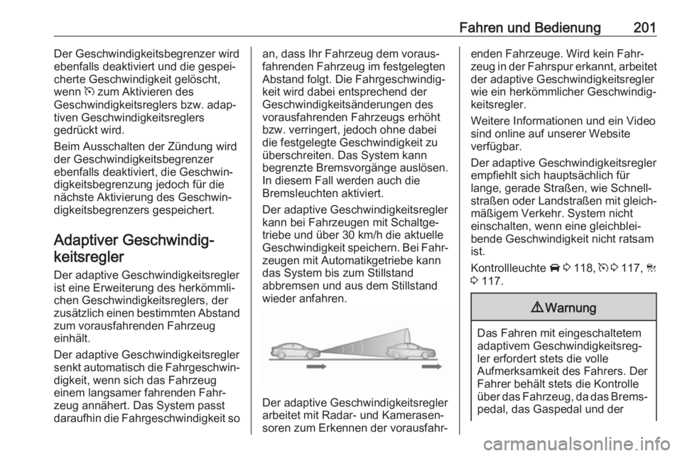 OPEL ASTRA K 2019  Betriebsanleitung (in German) Fahren und Bedienung201Der Geschwindigkeitsbegrenzer wird
ebenfalls deaktiviert und die gespei‐
cherte Geschwindigkeit gelöscht,
wenn  m zum Aktivieren des
Geschwindigkeitsreglers bzw. adap‐
tive