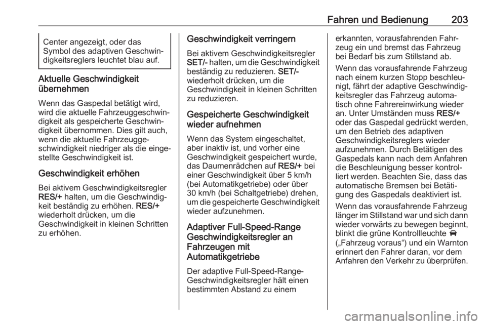 OPEL ASTRA K 2019  Betriebsanleitung (in German) Fahren und Bedienung203Center angezeigt, oder das
Symbol des adaptiven Geschwin‐
digkeitsreglers leuchtet blau auf.
Aktuelle Geschwindigkeit
übernehmen
Wenn das Gaspedal betätigt wird, wird die ak