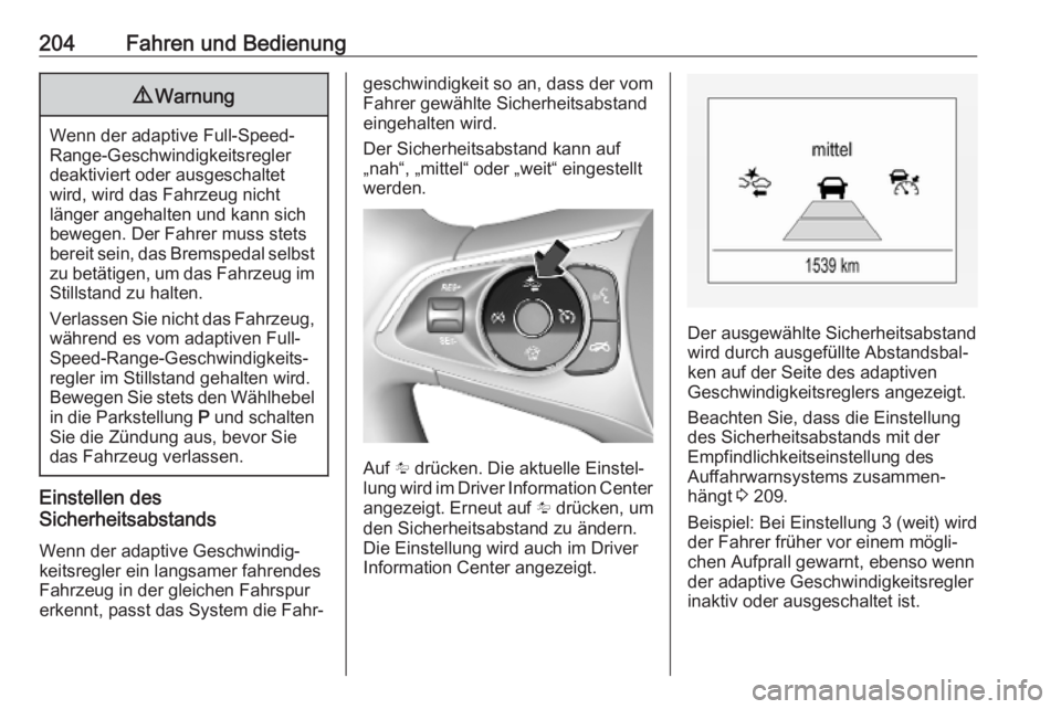 OPEL ASTRA K 2019  Betriebsanleitung (in German) 204Fahren und Bedienung9Warnung
Wenn der adaptive Full-Speed-
Range-Geschwindigkeitsregler
deaktiviert oder ausgeschaltet
wird, wird das Fahrzeug nicht
länger angehalten und kann sich
bewegen. Der Fa